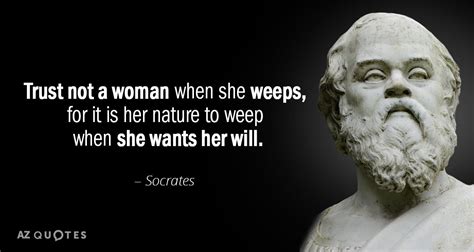 Socrates Quote Trust Not A Woman When She Weeps For It Is