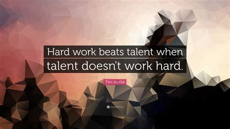 Tim Notke Quote “hard Work Beats Talent When Talent Doesn T Work Hard
