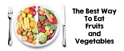 The Best Way To Eat Your Fruits And Vegetables Best Vegetables To Eat