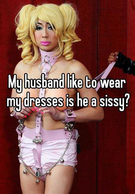 my husband like to wear my dresses is he a sissy