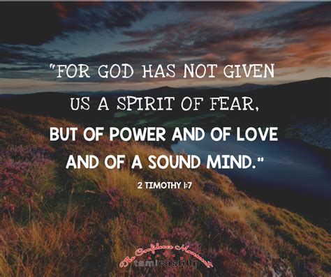 for god has not given us a spirit of fear but of power and of love