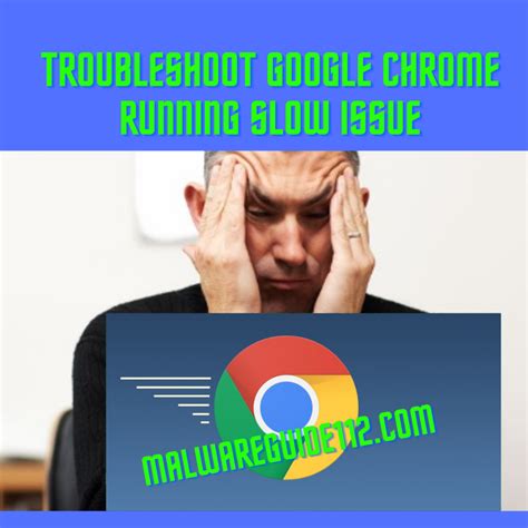 troubleshoot google chrome running slow issue  malware guide