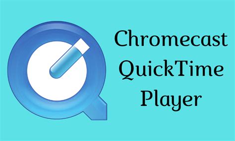 chromecast quicktime player  mac  windows