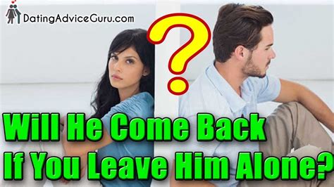will he come back if i leave him alone 3 tips youtube