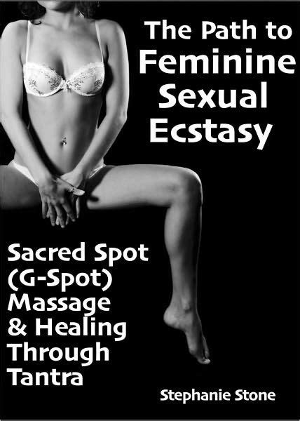 the path to feminine sexual ecstasy sacred spot g spot