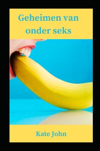 geheimen van onder seks dutch edition by kate john goodreads