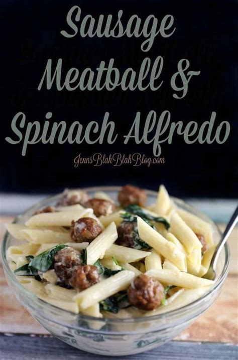 sausage meatball and spinach alfredo recipe jenns blah