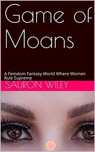 Game Of Moans A Femdom Fantasy World Where Women Rule Supreme