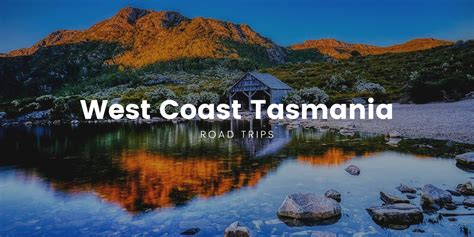 tasmania west coast road trip itinerary camplify
