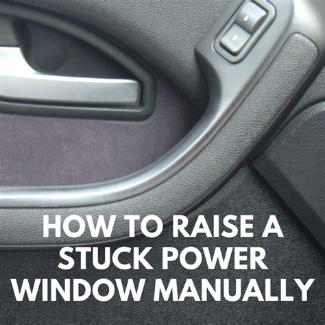 raise  stuck power window manually   car axleaddict