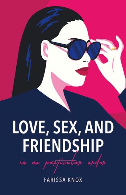 Love Sex And Friendship In No Particular Order By Farissa Knox