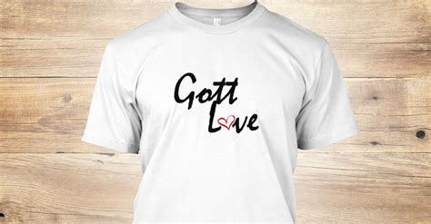 Gott Love T Shirts Gott Love Products From Gott Love Teespring