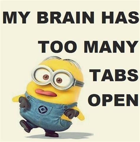 My Brain Has Too Many Tabs Open Minion Minions Funny Minion Jokes