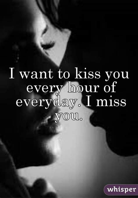 I Want To Kiss You Every Hour Of Everyday I Miss You