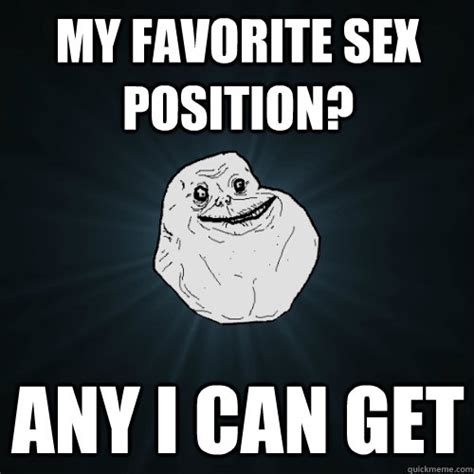 My Favorite Sex Position Any I Can Get Forever Alone