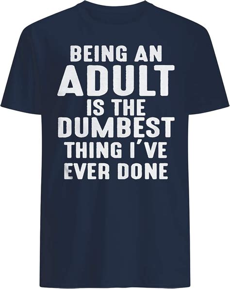 being an adult is the dumbest thing i ve ever done personalized unisex