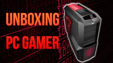 unboxing  pc gamer youtube