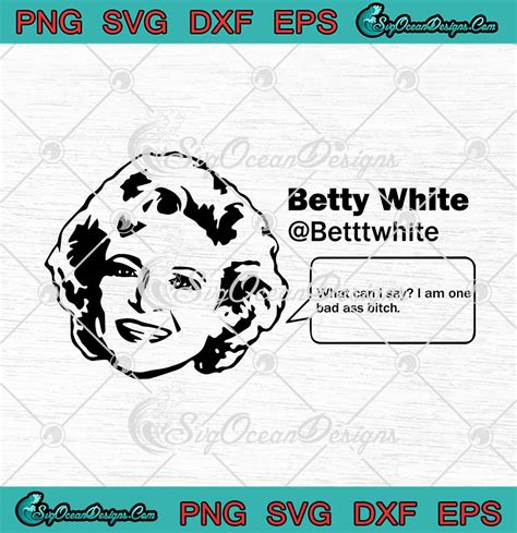 betty white what can i say i am one bad ass bitch svg png eps dxf