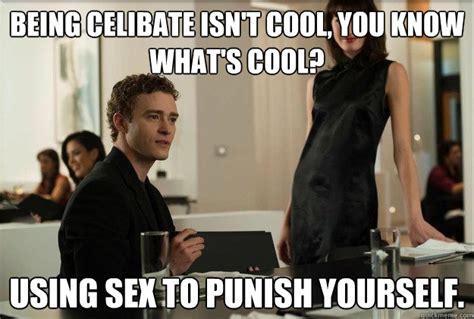 being celibate isn t cool you know what s cool using sex to punish yourself justin
