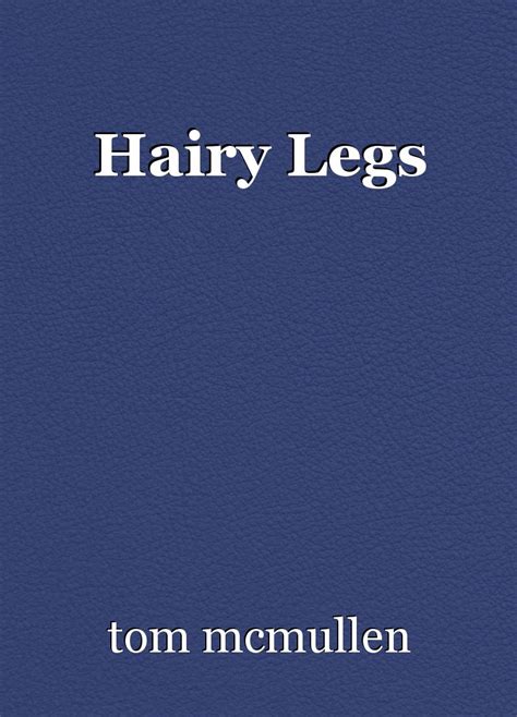 Hairy Legs Poem By Tom Mcmullen