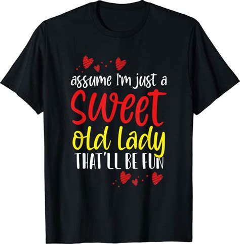 Assume I M Just A Sweet Old Lady That Ll Be Fun T Shirt Uk