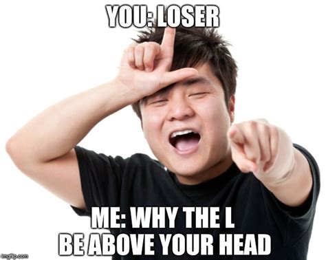 you re a loser memes imgflip
