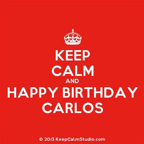 happy birthday carlos images keep calm and happy birthday carlos