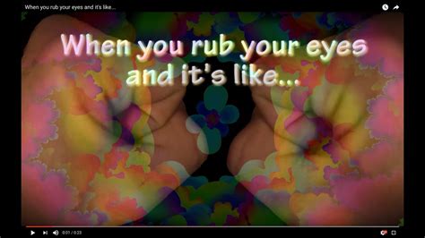 when you rub your eyes and it s like youtube