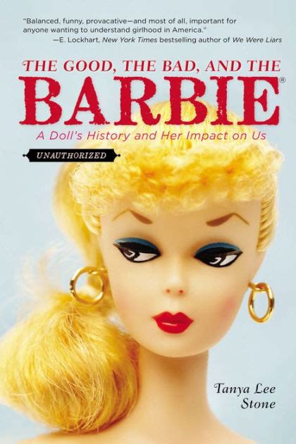 the good the bad and the barbie a doll s history and her impact on us by tanya lee stone