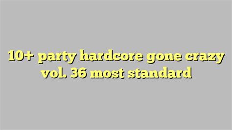 10 party hardcore gone crazy vol 36 most standard công lý and pháp luật