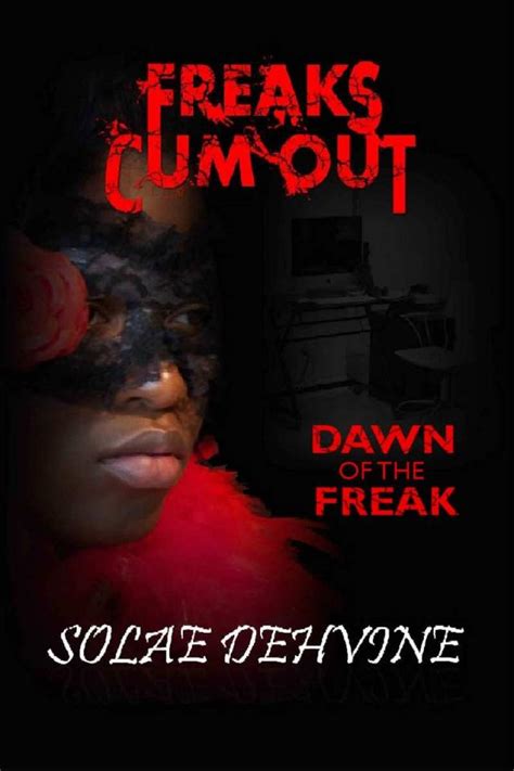 freaks cum out dawn of the freak solae dehvine p 1 global