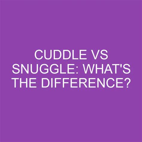 Cuddle Vs Snuggle Whats The Difference Differencess