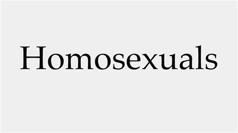 how to pronounce homosexuals youtube