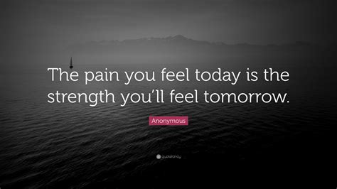 anonymous quote  pain  feel today   strength youll feel