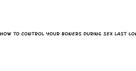 how to control your boners during sex last longer ecptote website