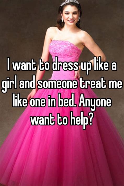 I Want To Dress Up Like A Girl And Someone Treat Me Like