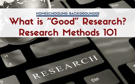 good research research methods  homeschooling backgrounder