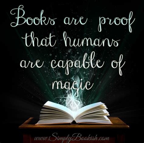 Books Are Proof Humans Are Capable Of Magic It Took Me