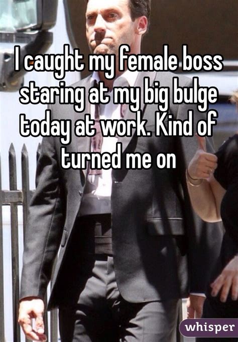 i caught my female boss staring at my big bulge today at