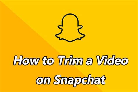 how to trim a video on snapchat [the ultimate guide]