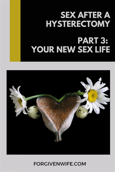 Sex After A Hysterectomy Part 3 Your New Sex Life The Forgiven Wife