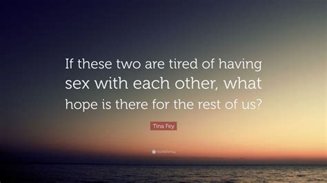 tina fey quote “if these two are tired of having sex with each other