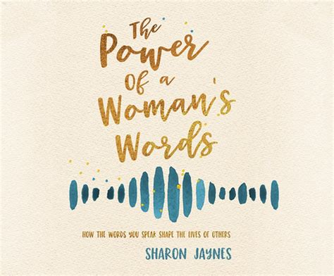 The Power Of A Woman S Words How The Words You Speak Shape The Lives