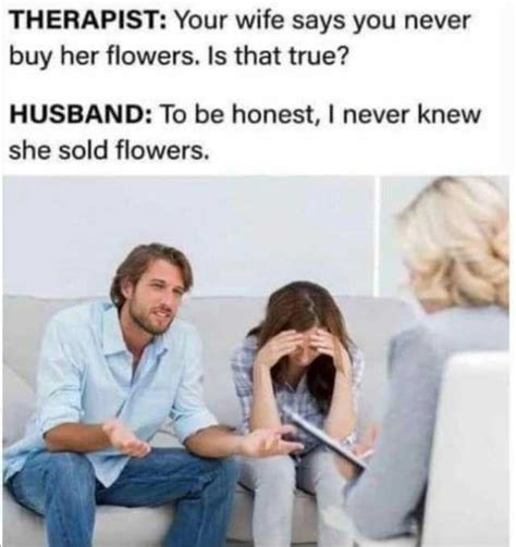 therapist your wife says you never buy her flowers is that true