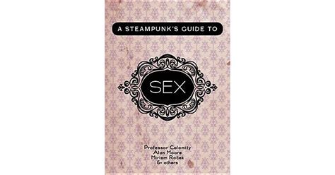 a steampunk s guide to sex by professor calamity