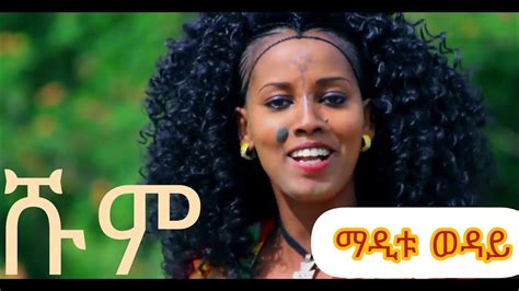 Ethiopia New Music Maditu Weday Shumi ማዲቱ ወዳይ ሹም Youtube