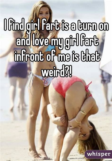i find girl fart is a turn on and love my girl fart