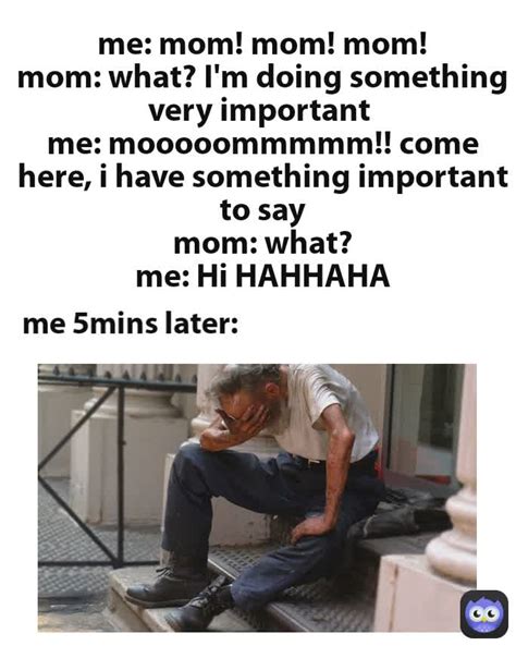 Me 5mins Later Me Mom Mom Mom Mom What I M Doing Something Very