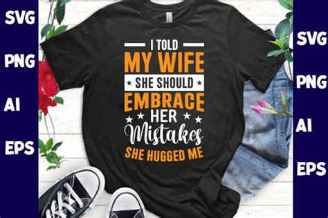 I Told My Wife She Should Embrace Her Graphic By Designs Light