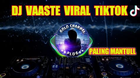 dj tik tok full bass dj vaaste slow full bass dj